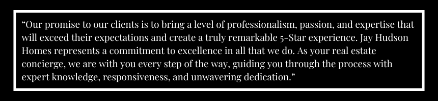 Jay Hudson Homes, real estate agents chattanooga, 5 star promise which reads "Our promise to our clients is to bring a level of professionalism, passion, and expertise that will exceed their expectations and create a truly remarkable 5-Star experience. Jay Hudson Homes represents a commitment to excellence in all that we do. As your real estate concierge, we are with you every step of the way, guiding you through the process with expert knowledge, responsiveness, and unwavering dedication.”